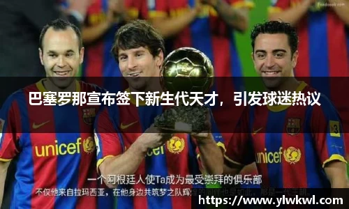 巴塞罗那宣布签下新生代天才，引发球迷热议