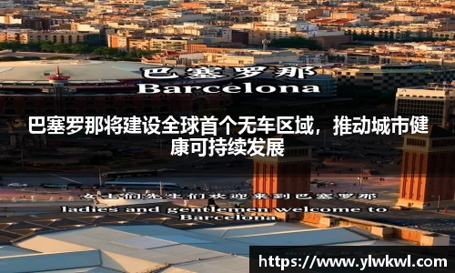 巴塞罗那将建设全球首个无车区域，推动城市健康可持续发展