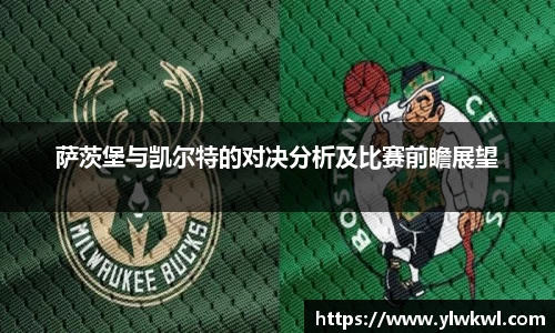 萨茨堡与凯尔特的对决分析及比赛前瞻展望