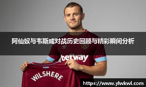阿仙奴与韦斯咸对战历史回顾与精彩瞬间分析