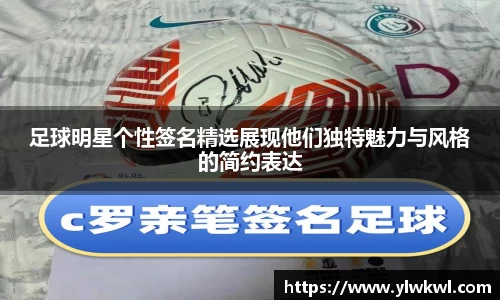 足球明星个性签名精选展现他们独特魅力与风格的简约表达